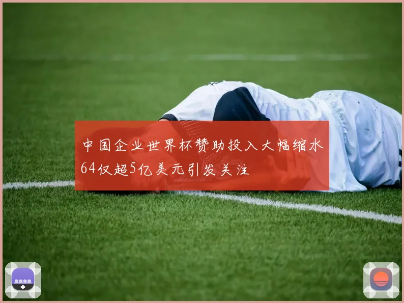 中国企业世界杯赞助投入大幅缩水64仅超5亿美元引发关注